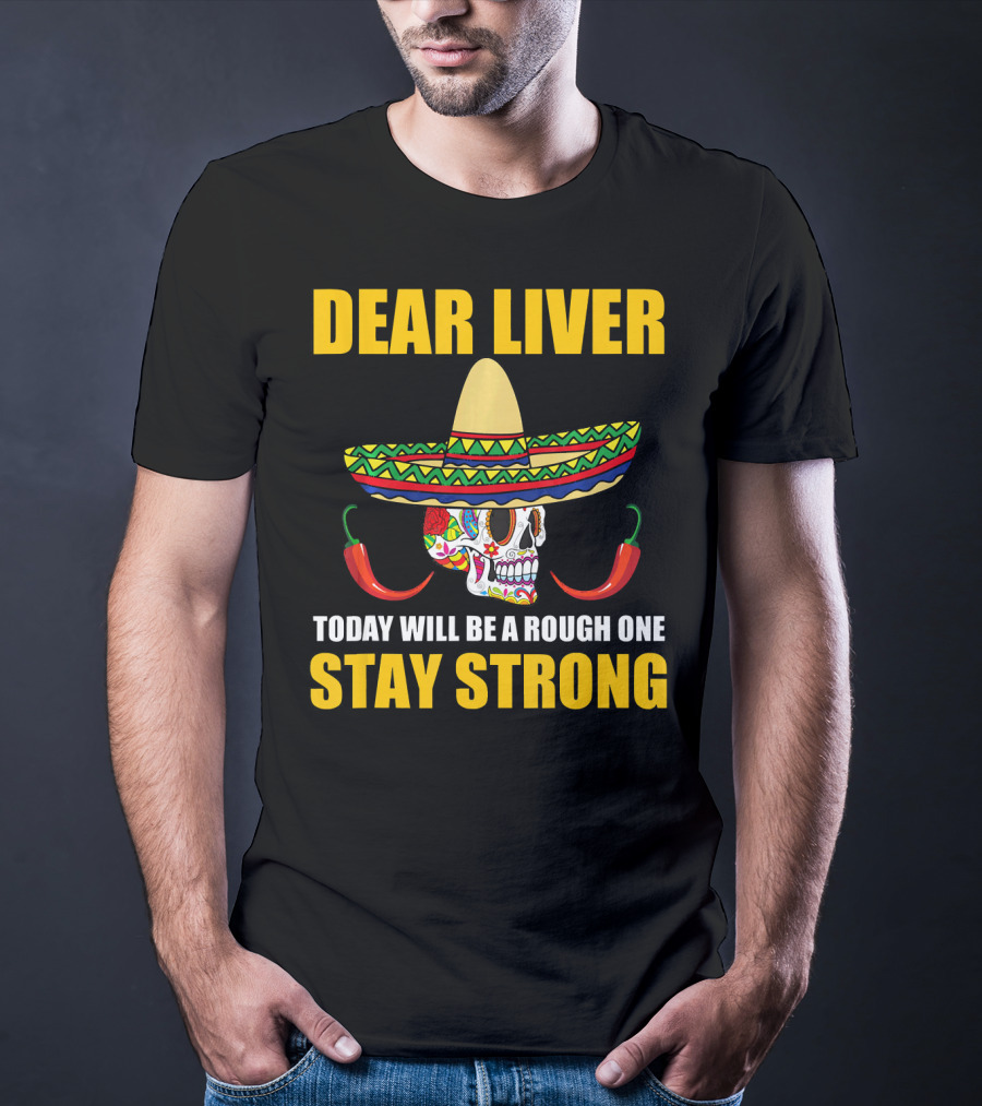 Dear Liver Today Will Be A Rough One Stay Strong Sombrero Skull Chili Peppers T-Shirt
