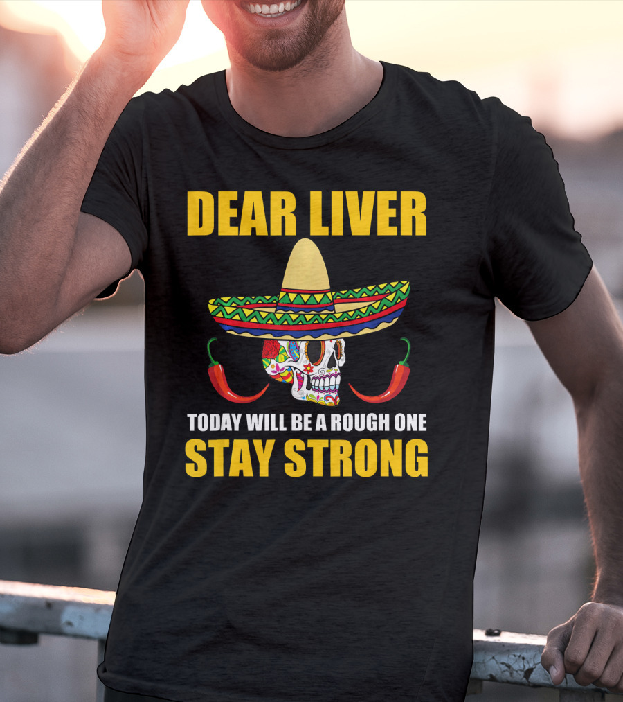 Dear Liver Today Will Be A Rough One Stay Strong Sombrero Skull Chili Peppers T-Shirt