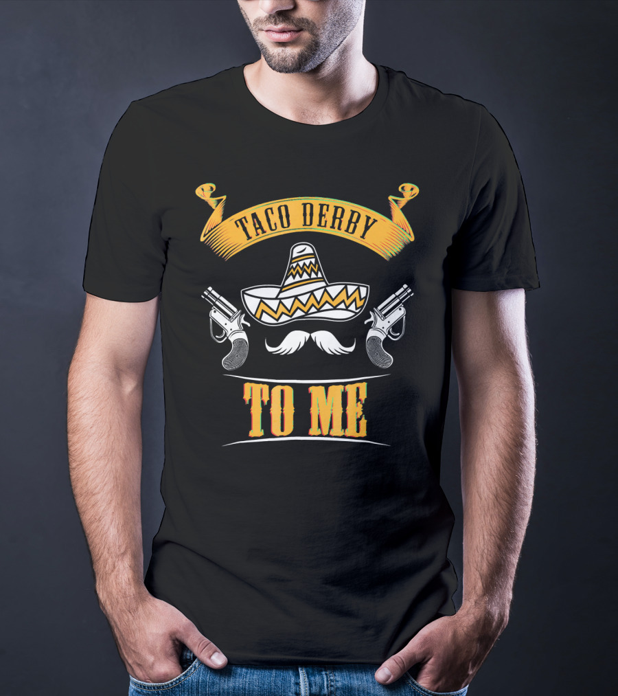 Taco Derby To Me Sombrero Cinco De Mayo Fun T-Shirt