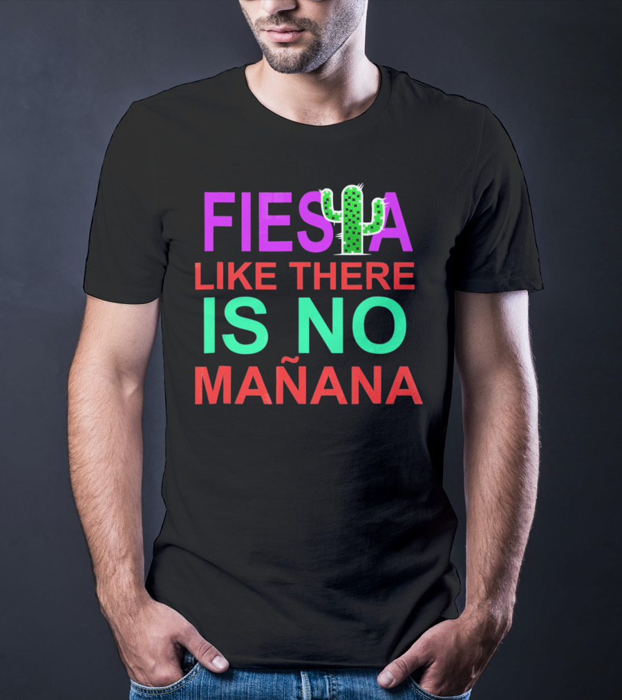 FIESTA LIKE THERE IS NO MAÑANA Cactus T-Shirt