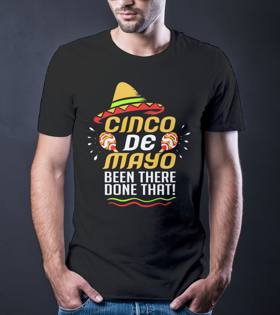 Cinco De Mayo Been There Done That Sombrero And Maracas T-Shirt