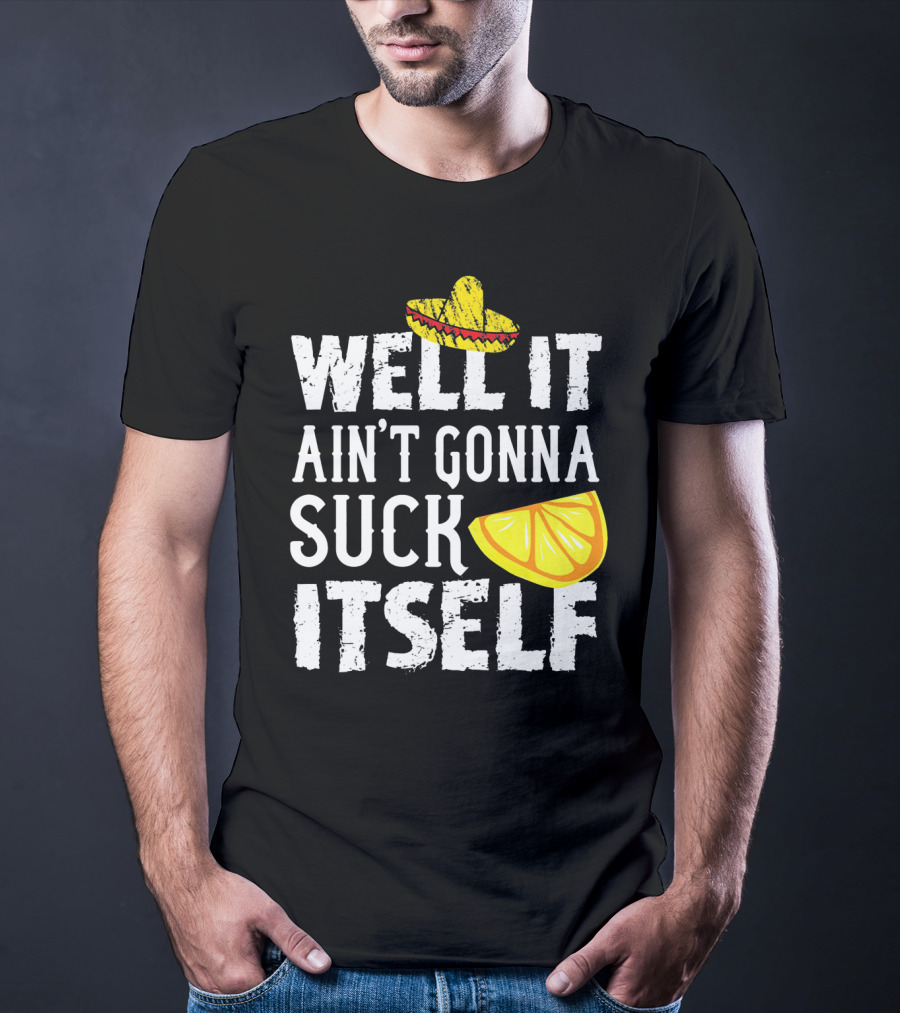 Well It Ain't Gonna Suck Itself Sombrero Lemon T-Shirt
