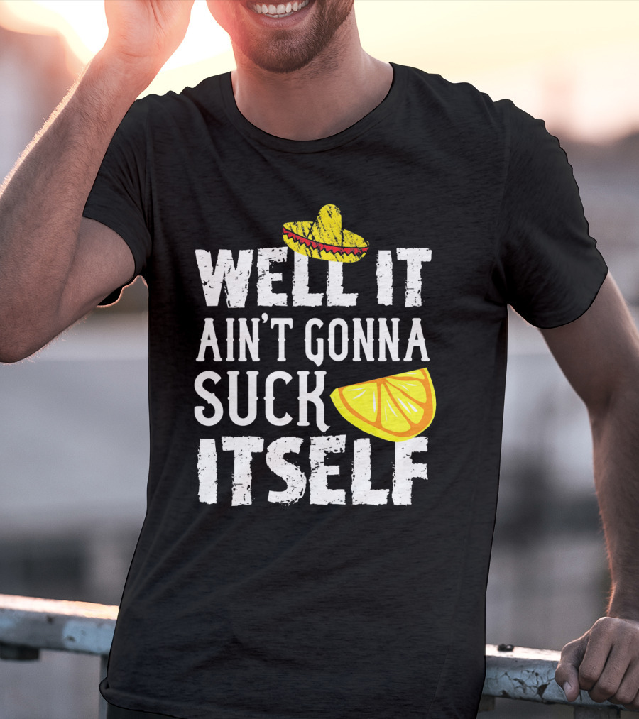 Well It Ain't Gonna Suck Itself Sombrero Lemon T-Shirt