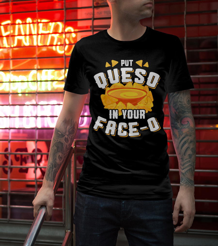 Queso Lovers Mexican Food Funny Cinco De Put Queso In Your Face-O T-Shirt