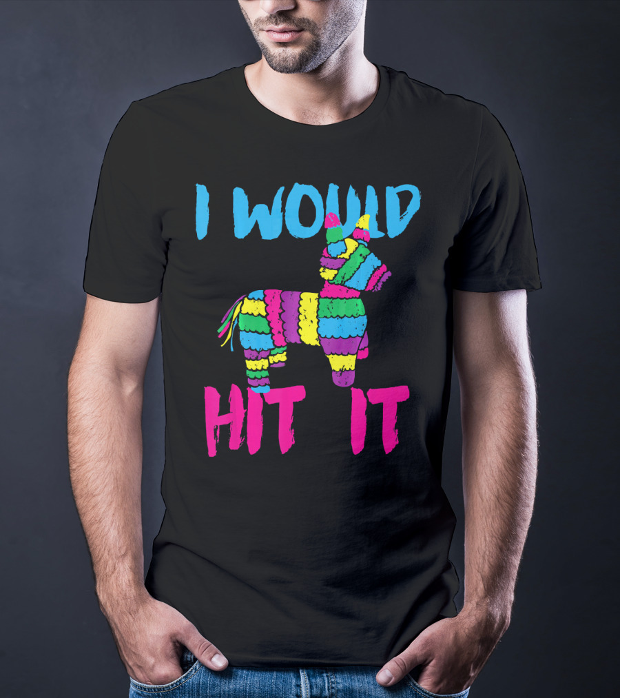 I Would Hit It Colorful Cinco De Mayo Piñata T-Shirt