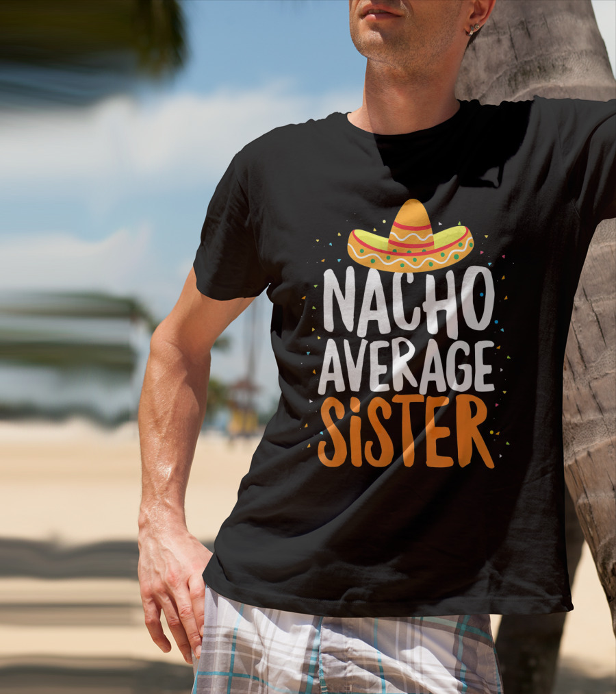 Nacho Average Sister Sombrero Cinco De Mayo T-Shirt