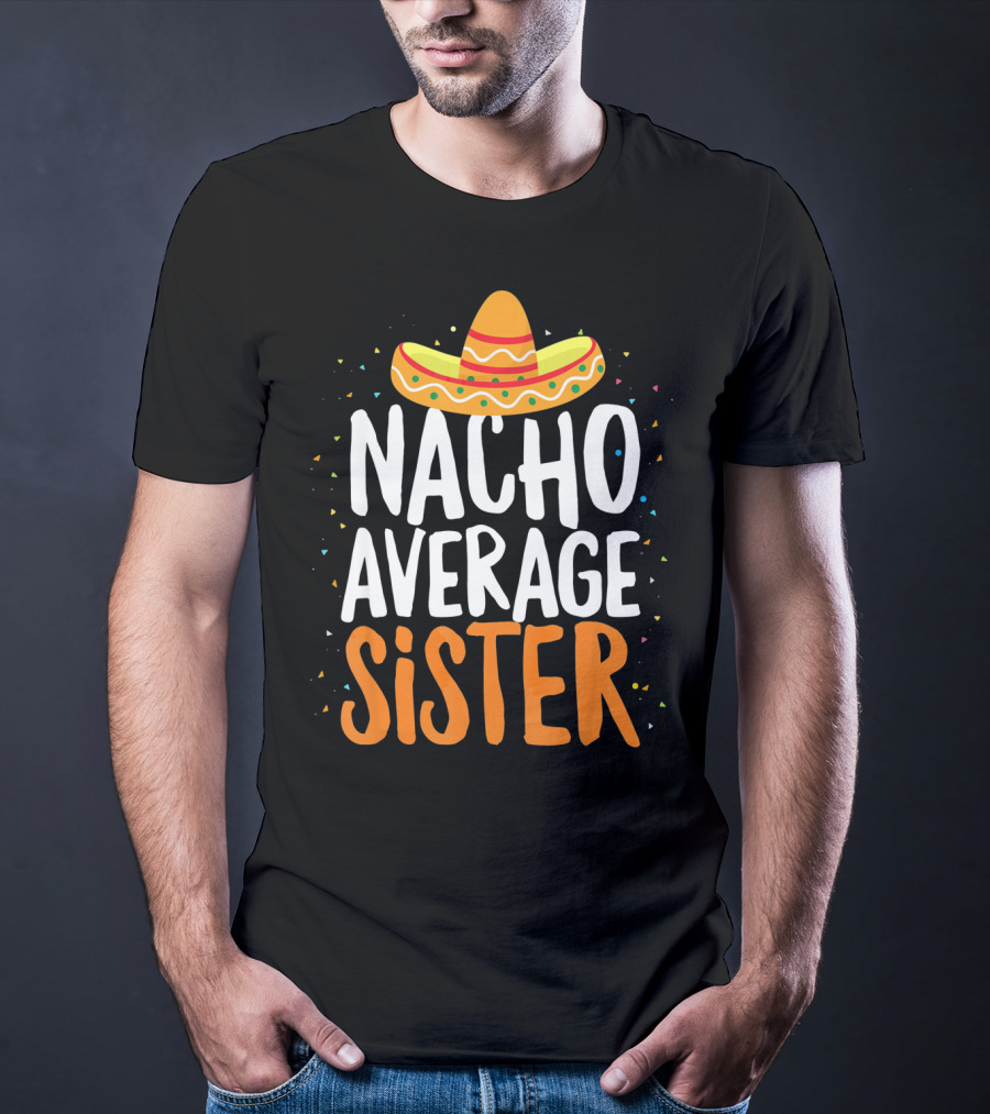 Nacho Average Sister Sombrero Cinco De Mayo T-Shirt