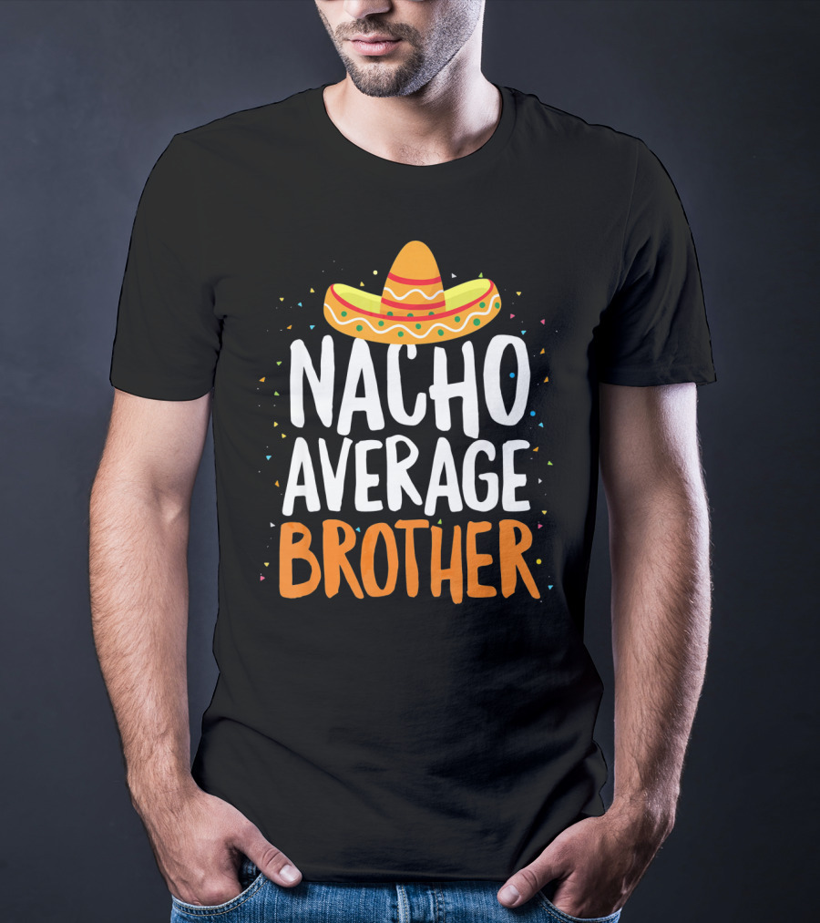 Nacho Average Brother Sombrero Confetti Cinco De Mayo T-Shirt