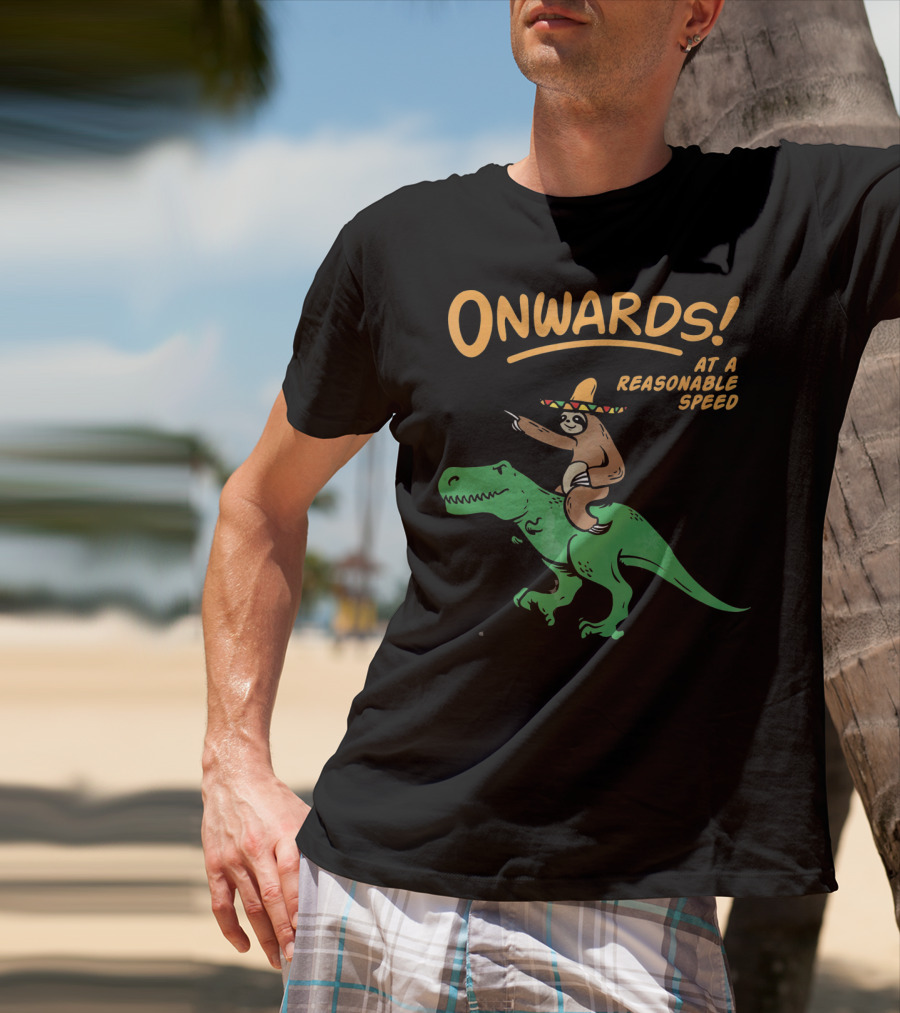 Onwards Mexican Sloth Riding Trex At A Reasonable Speed T-Shirt