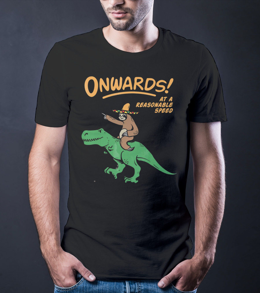 Onwards Mexican Sloth Riding Trex At A Reasonable Speed T-Shirt