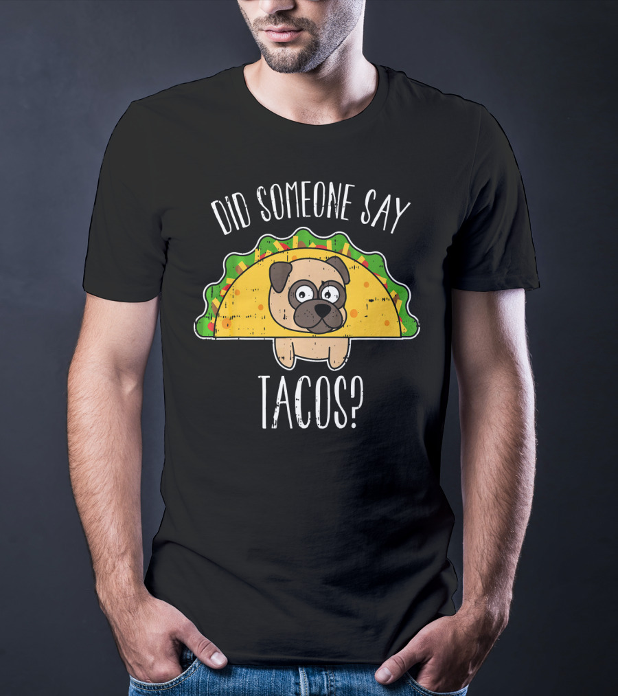 Did Someone Say Tacos Cinco De May Funny Pug In Taco Costume T-Shirt