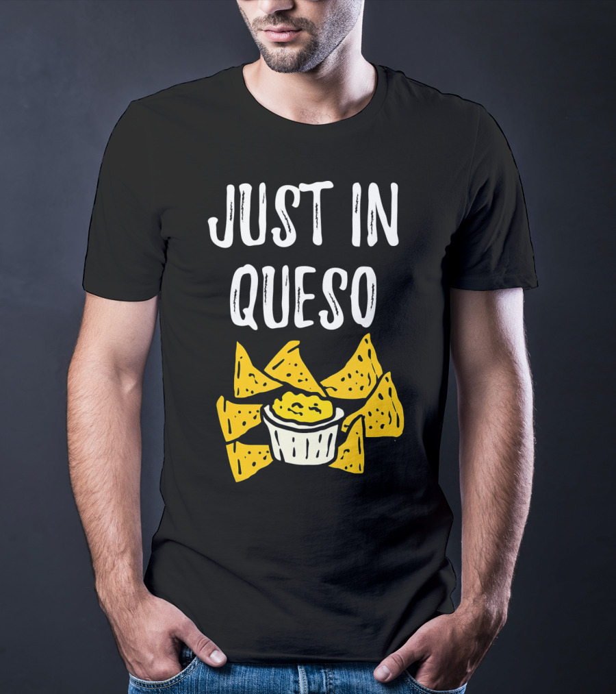Just In Queso Funny Cinco De Mayo Chips Pun T-Shirt