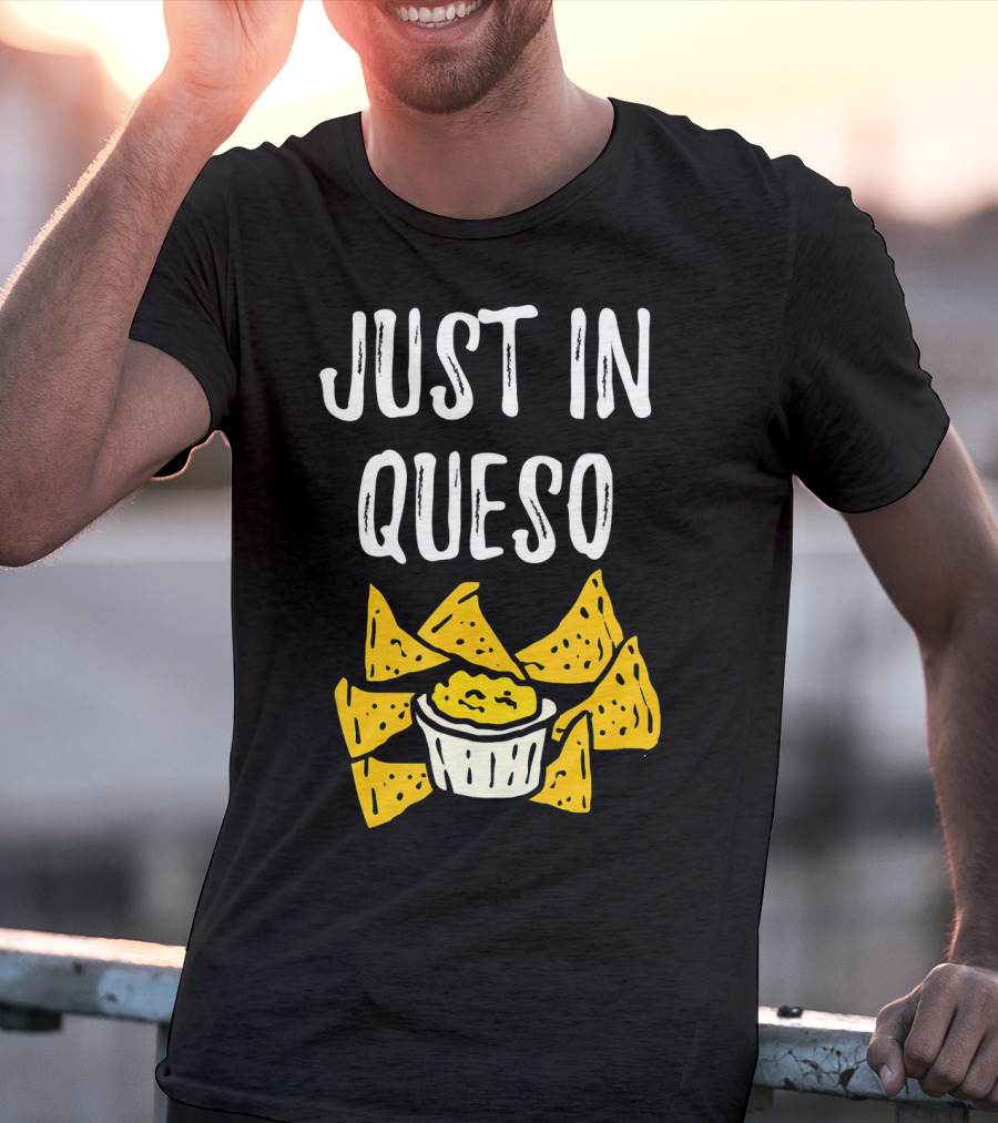 Just In Queso Funny Cinco De Mayo Chips Pun T-Shirt