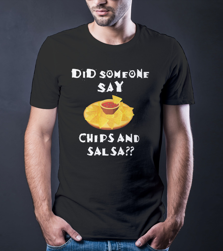 Did Someone Say Chips And Salsa Funny Cinco De Mayo Mexican Chip T-Shirt