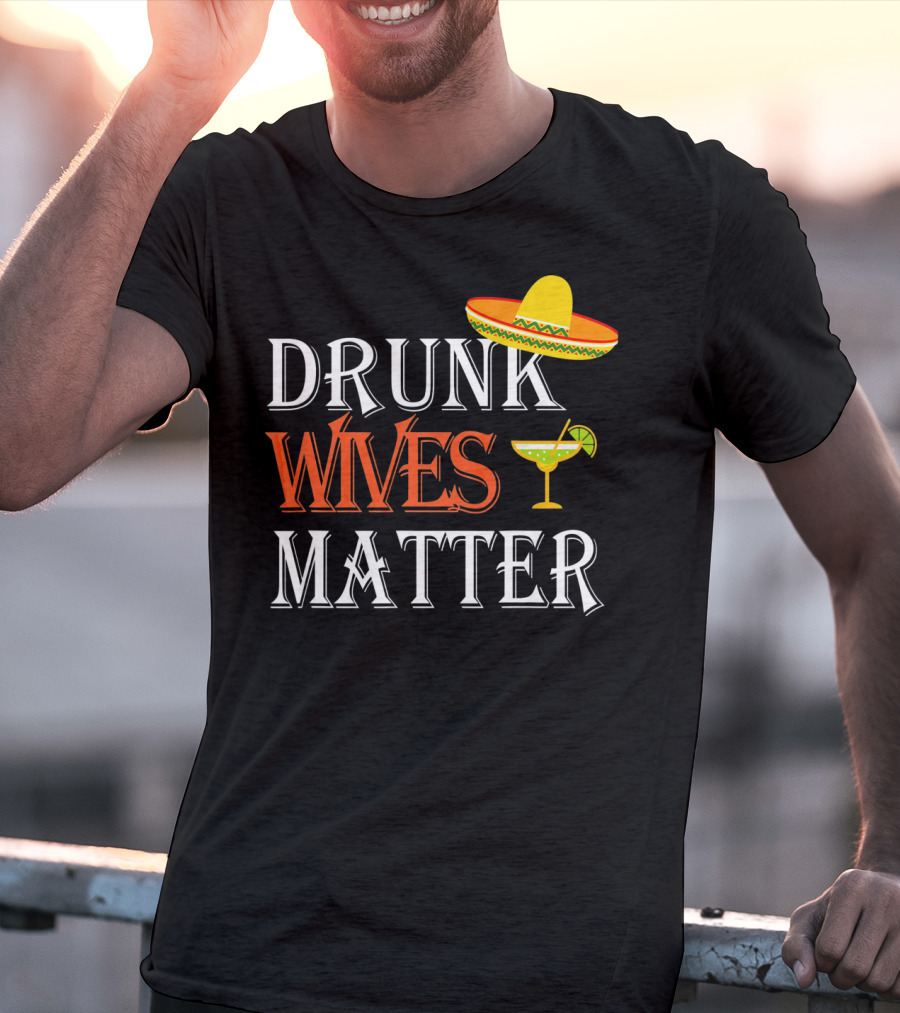 Drunk Wives Matter Margarita Sombrero Cinco De Mayo T-Shirt
