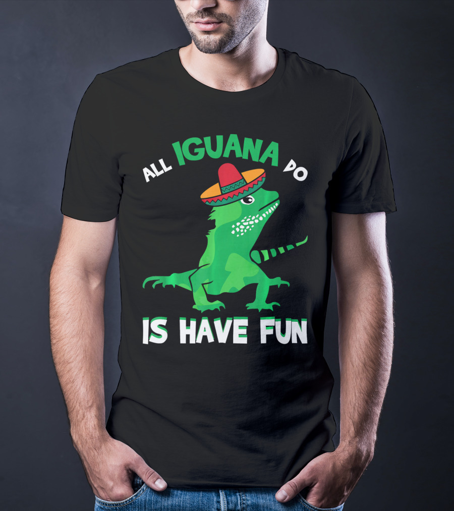 All Iguana Do Is Have Fun Iguana Wearing Sombrero Cinco De Mayo T-Shirt