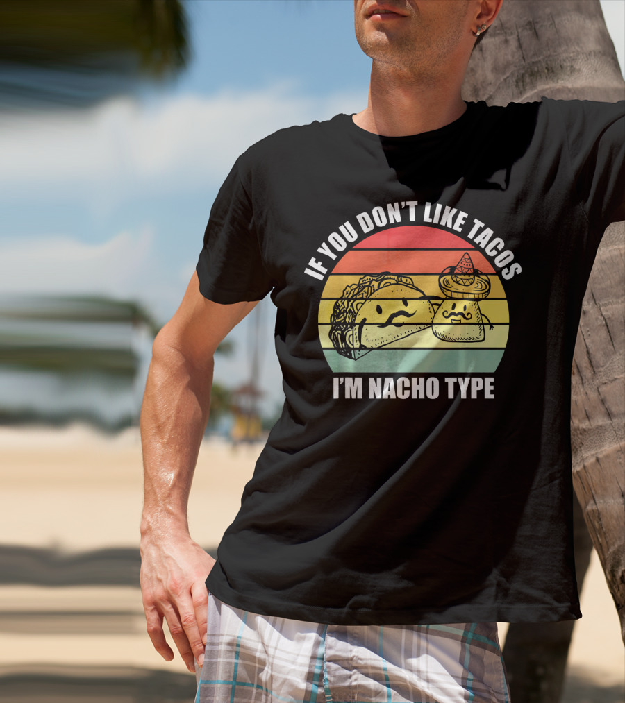 If You Dont Like Tacos I'm Nacho Type Retro Style Taco And Nacho Character With Hat T-Shirt