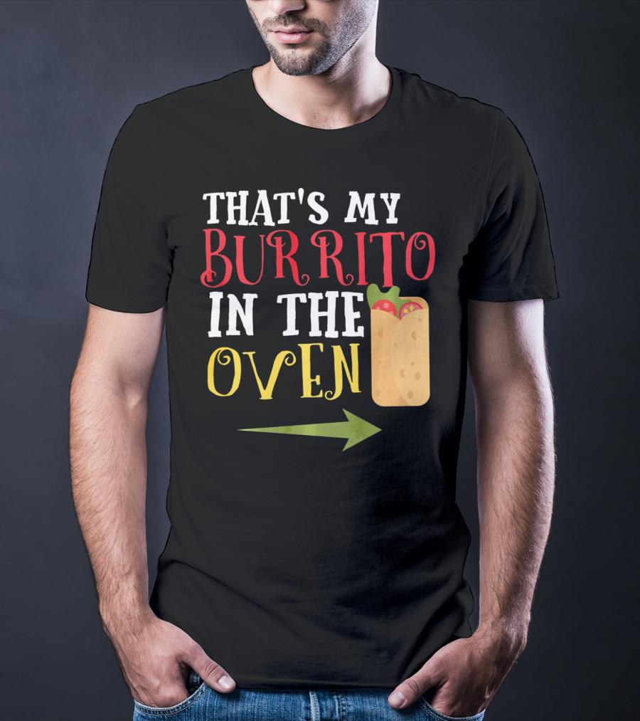 That's My Burrito In The Oven Cinco De Mayo Pregnancy Announcement T-Shirt