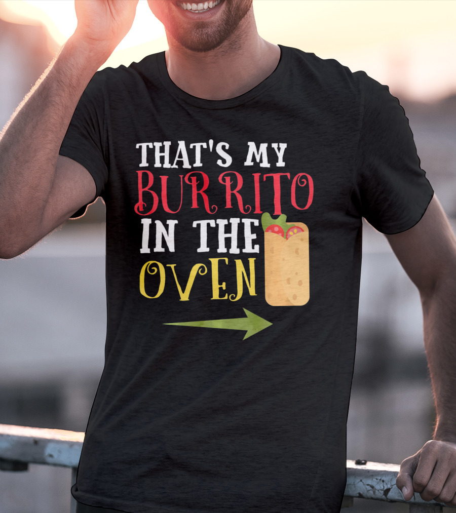 That's My Burrito In The Oven Cinco De Mayo Pregnancy Announcement T-Shirt