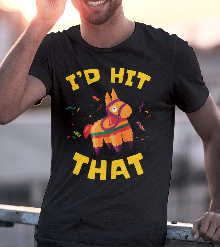 I'd Hit That Pinata Pun Cinco De Mayo T-Shirt
