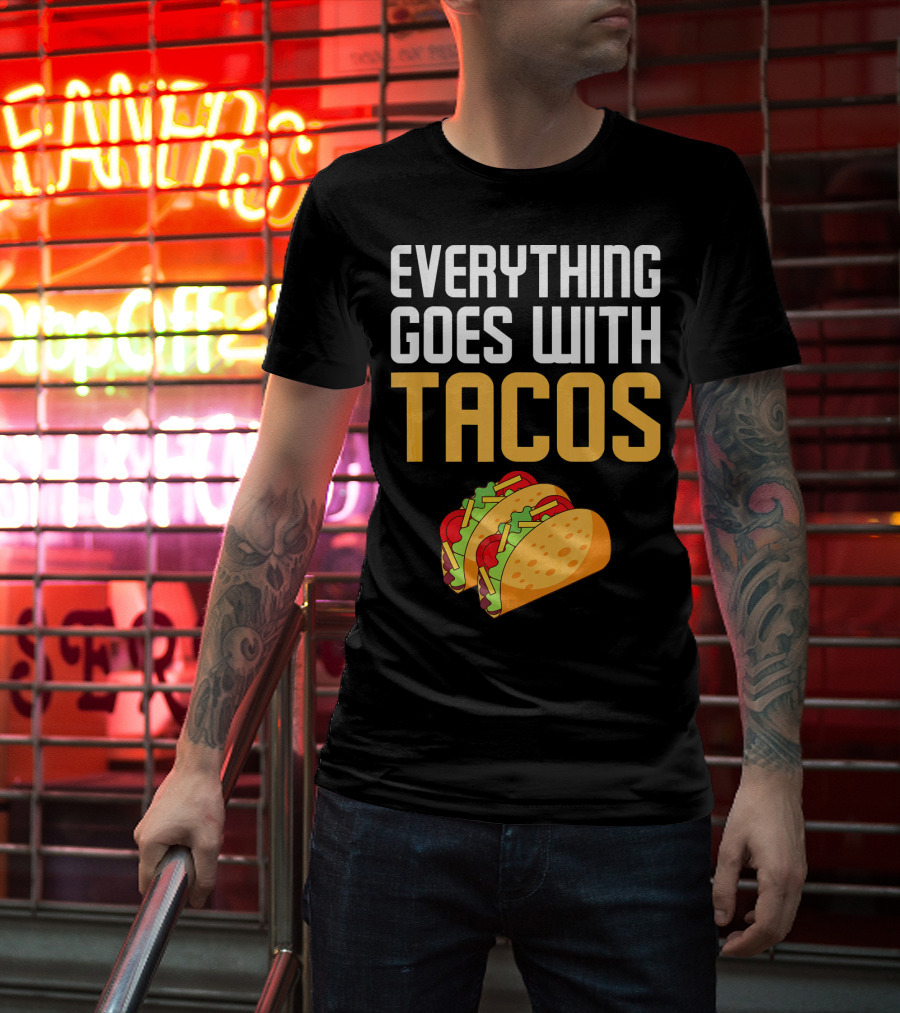 Everything Goes With Tacos Taco Lover T-Shirt