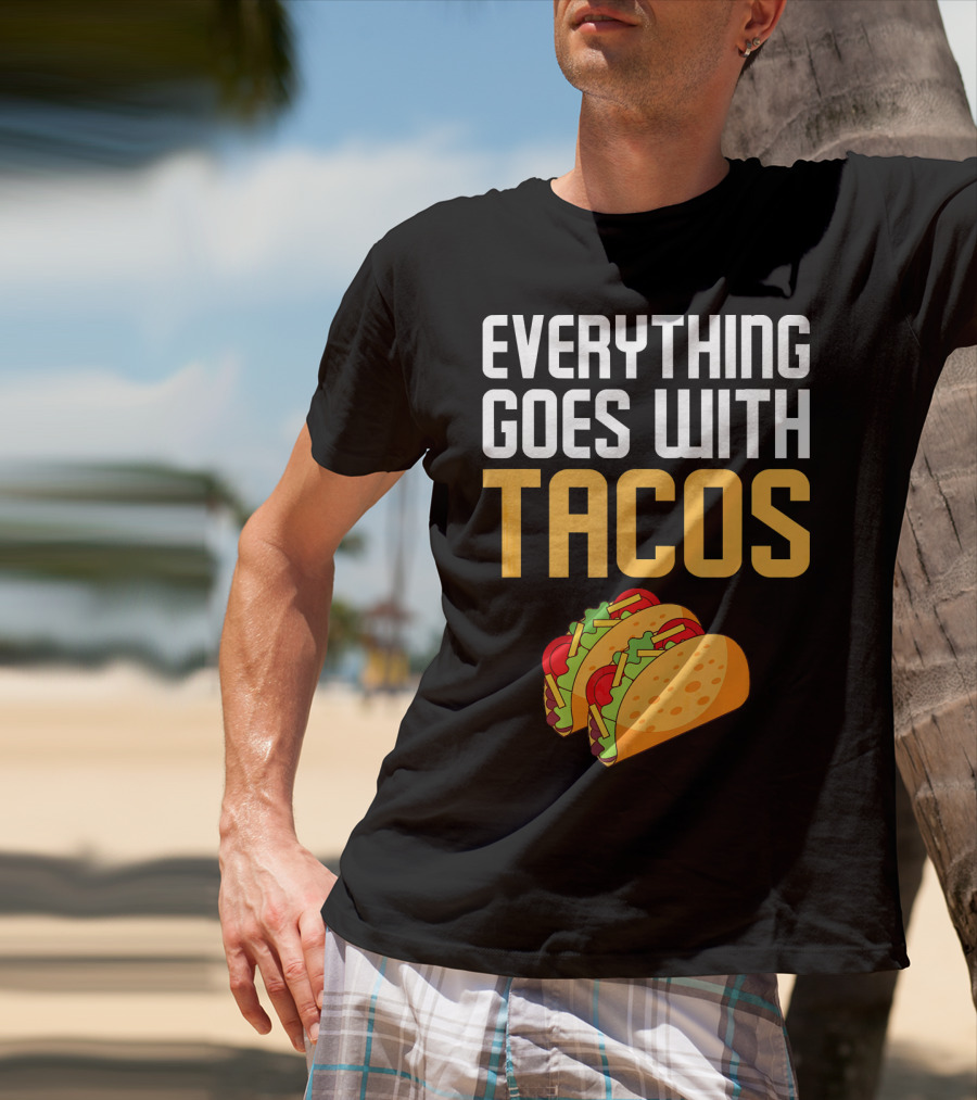 Everything Goes With Tacos Taco Lover T-Shirt