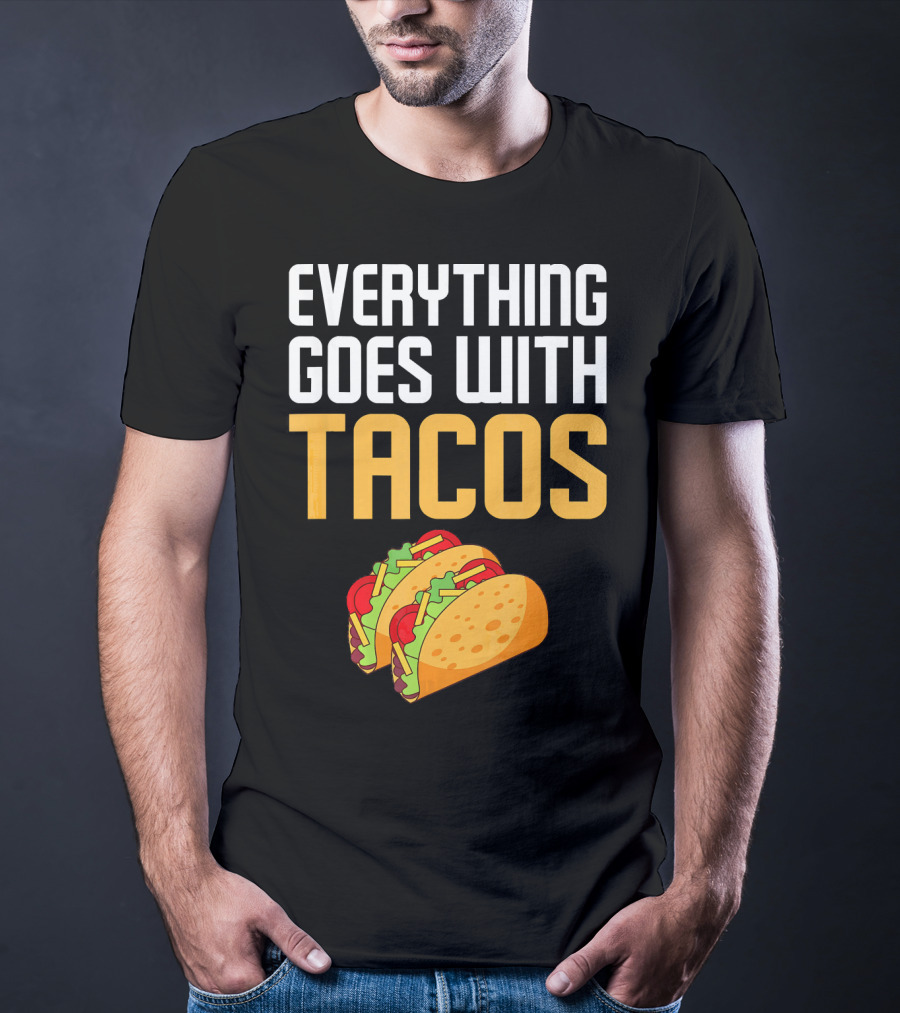 Everything Goes With Tacos Taco Lover T-Shirt