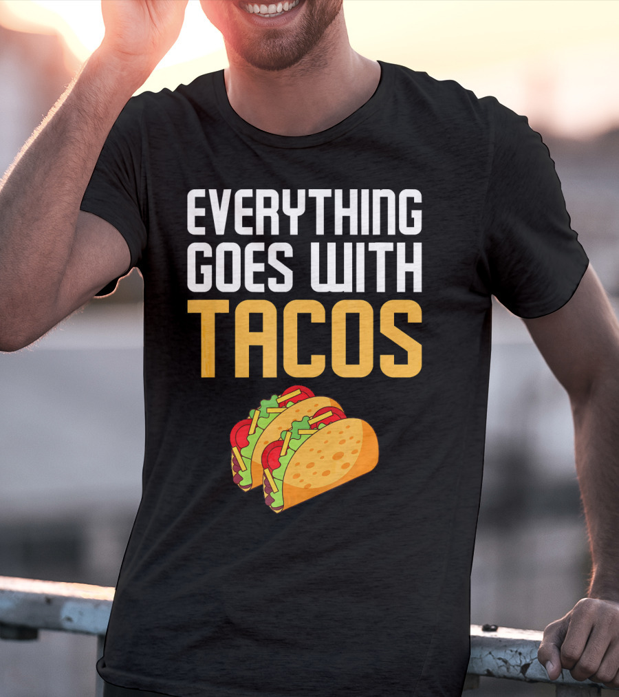 Everything Goes With Tacos Taco Lover T-Shirt