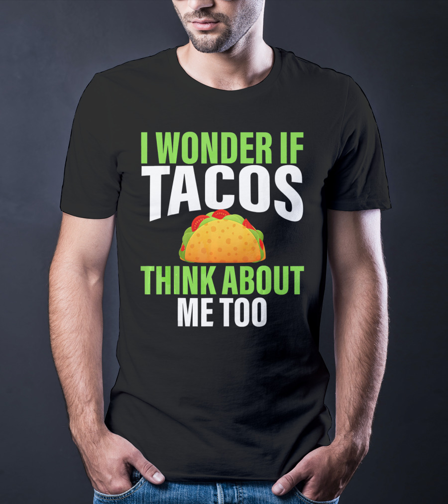 I Wonder If Tacos Think About Me Too Cinco De Mayo T-Shirt
