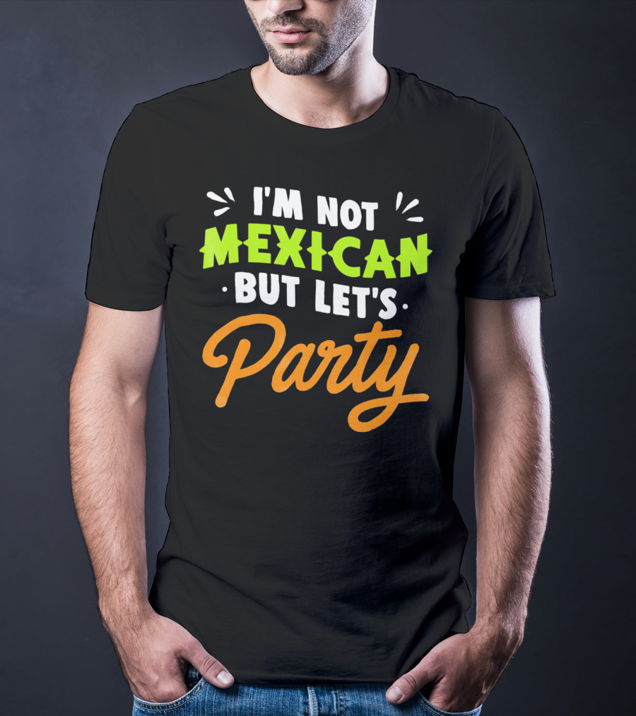 Cinco De Mayo I'm Not Mexican But Let's Party Lustige Kleidung T-Shirt