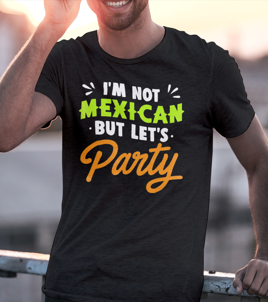 Cinco De Mayo I'm Not Mexican But Let's Party Lustige Kleidung T-Shirt