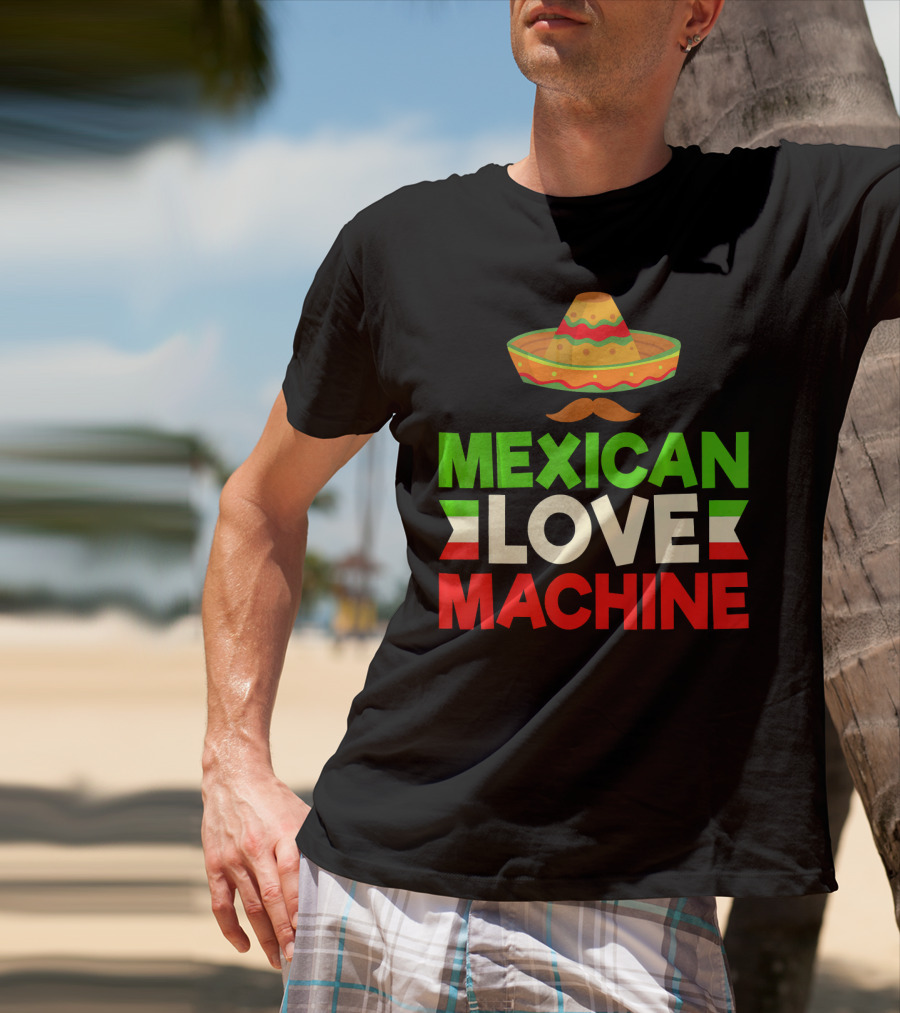 Mexican Love Machine Sombrero And Mustache T-Shirt