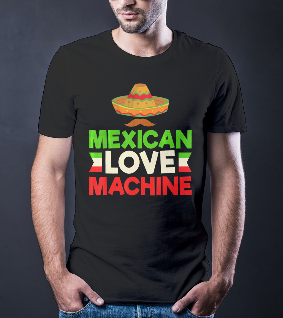 Mexican Love Machine Sombrero And Mustache T-Shirt