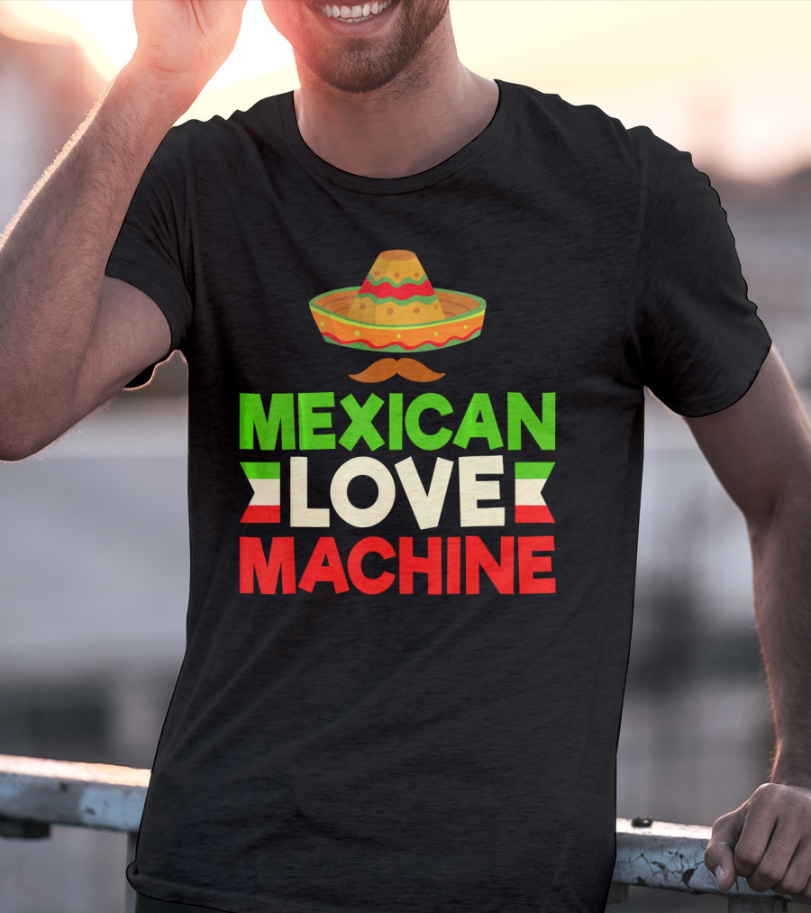 Mexican Love Machine Sombrero And Mustache T-Shirt