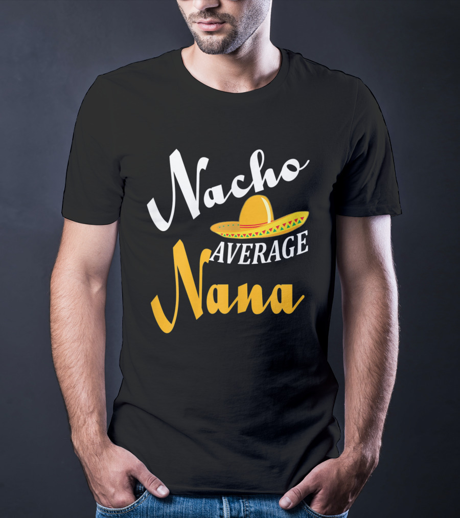 Nacho Average Nana Sombrero Cinco Fiesta Fun T-Shirt