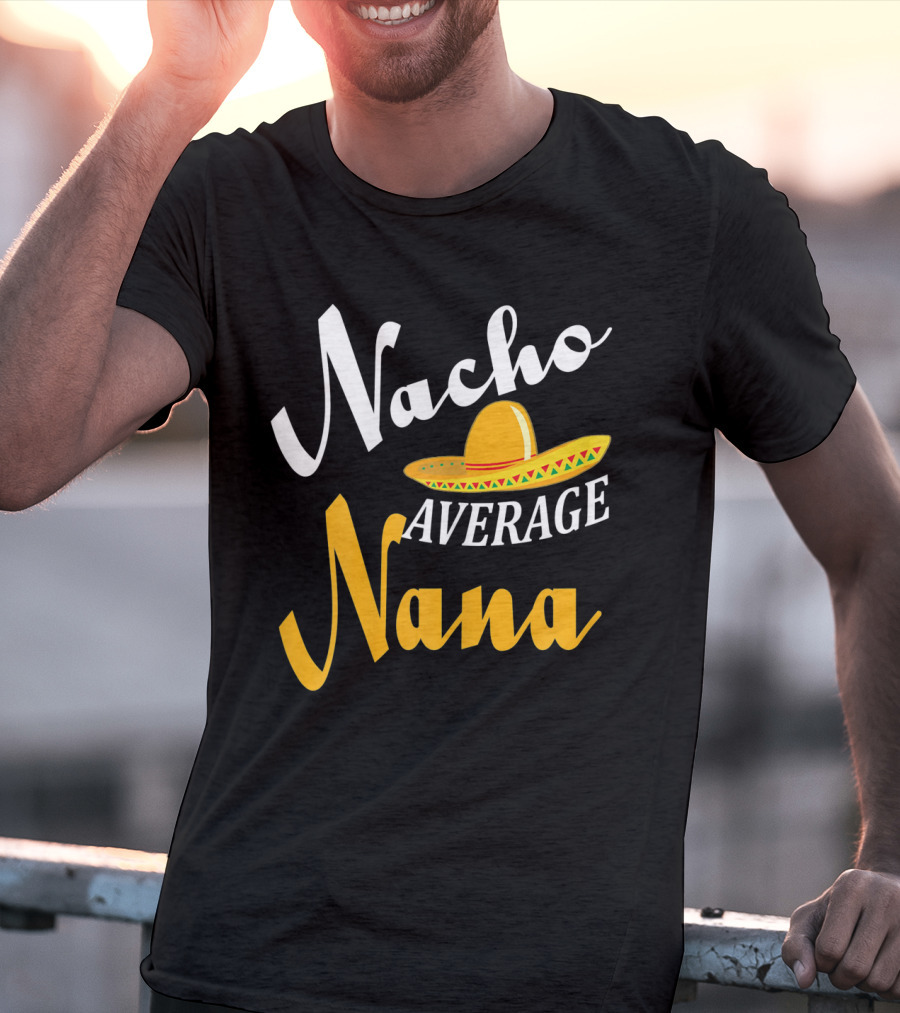 Nacho Average Nana Sombrero Cinco Fiesta Fun T-Shirt