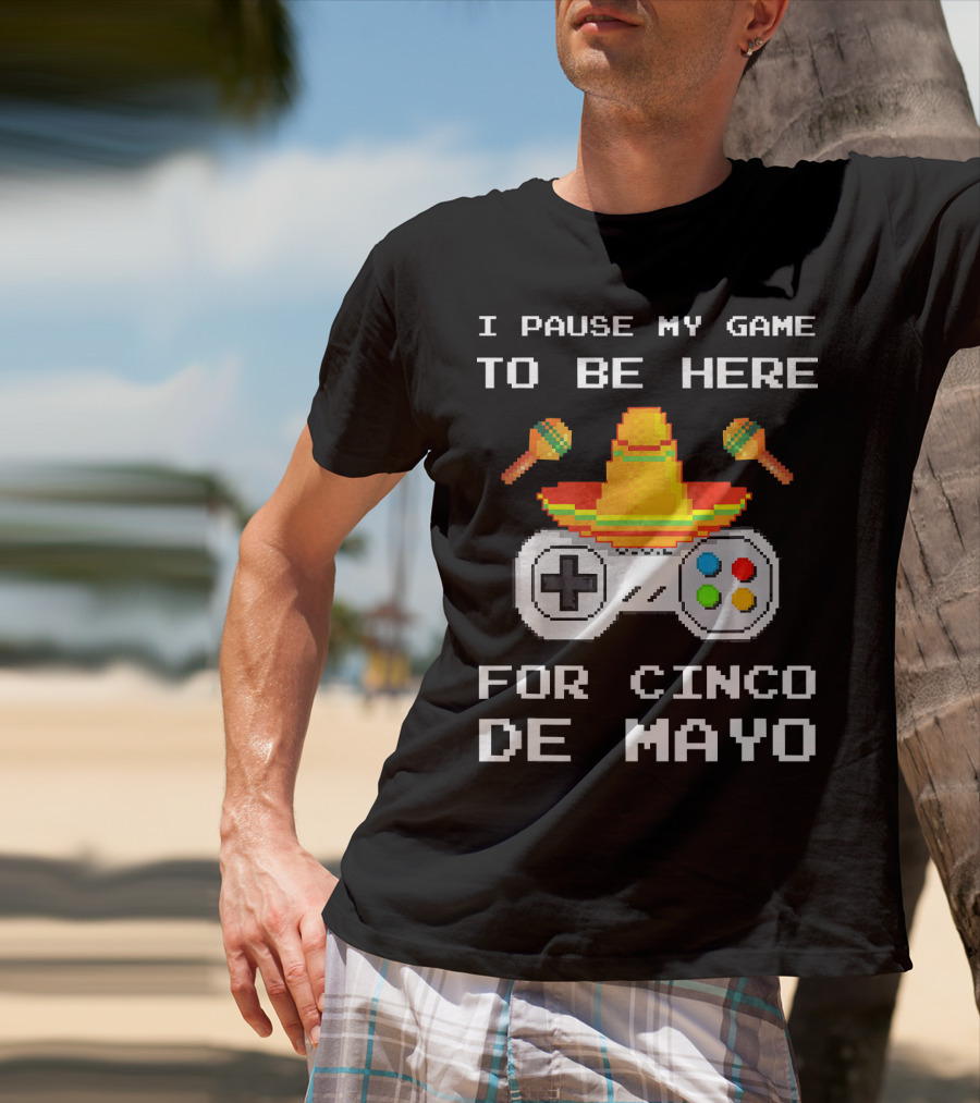 I Pause My Game To Be Here For Cinco De Mayo With Sombrero And Maracas Controller T-Shirt