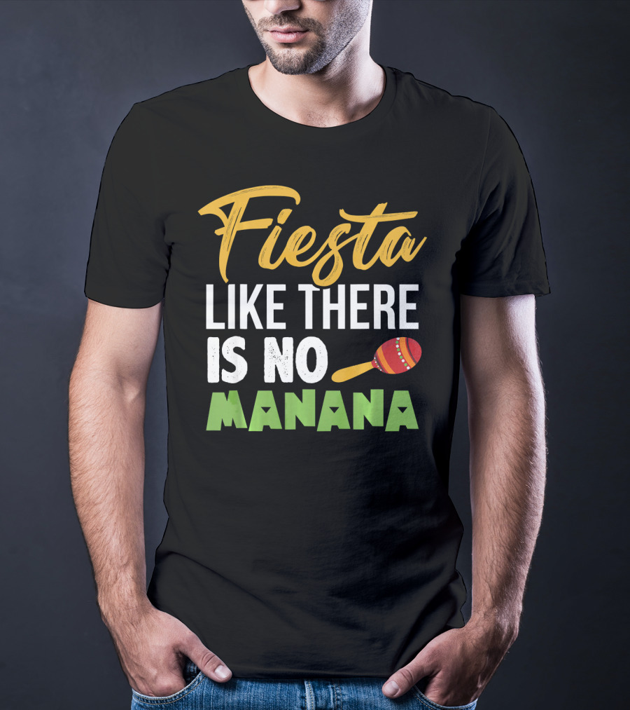 Fiesta Like There Is No Manana Maraca Cinco De Mayo T-Shirt