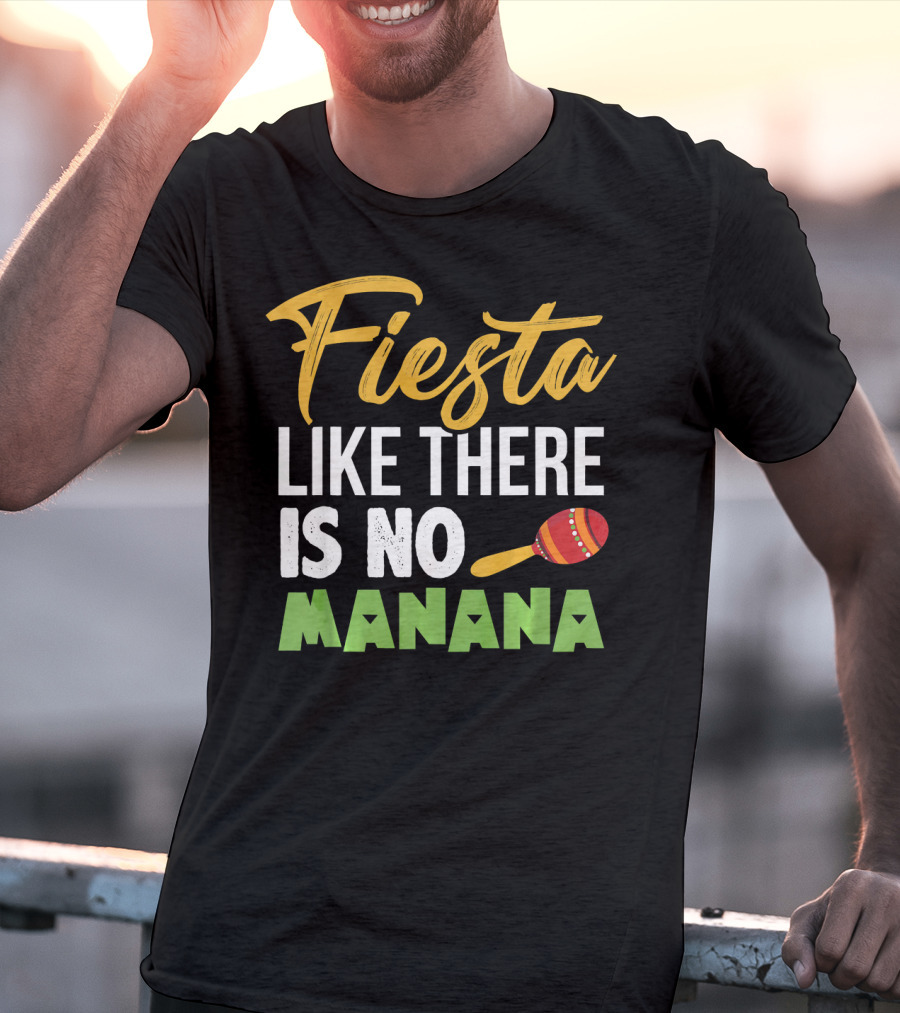 Fiesta Like There Is No Manana Maraca Cinco De Mayo T-Shirt