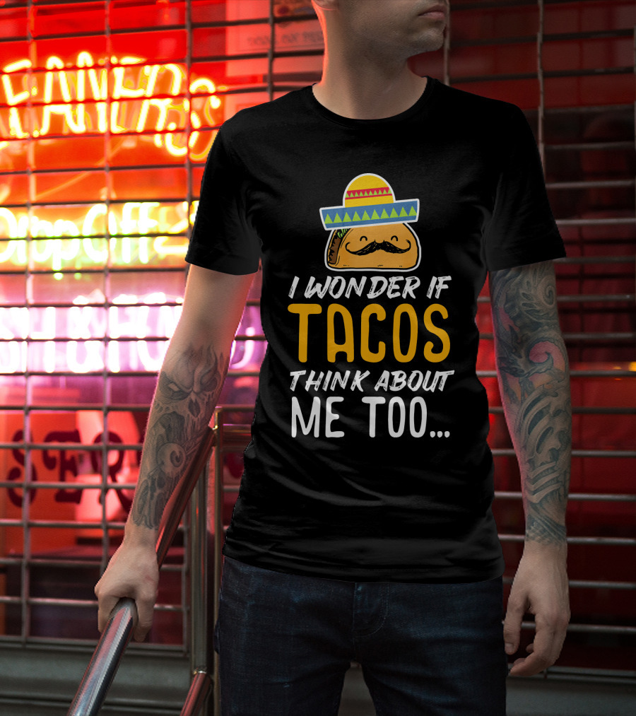 I Wonder If Tacos Think About Me Too Cinco De Mayo Sombrero T-Shirt