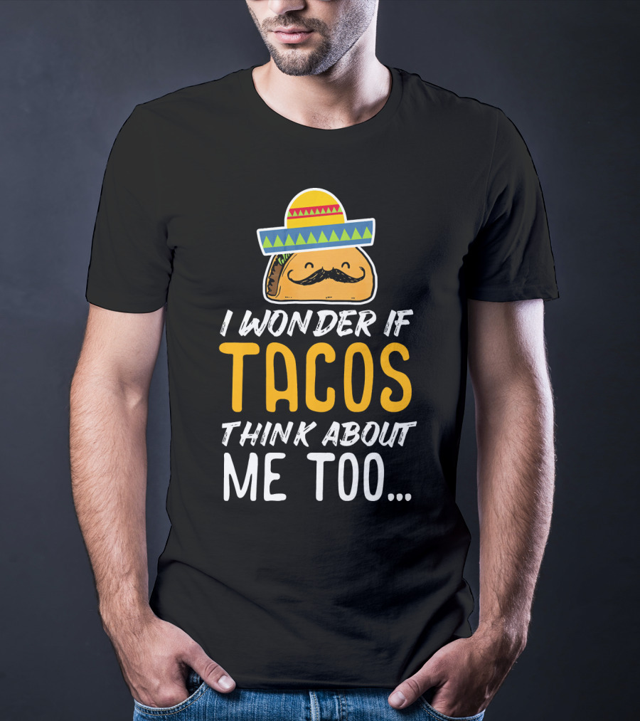 I Wonder If Tacos Think About Me Too Cinco De Mayo Sombrero T-Shirt