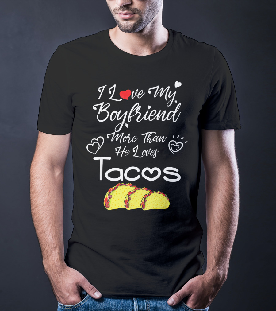 I Love My Boyfriend More Than He Loves Tacos T-Shirt