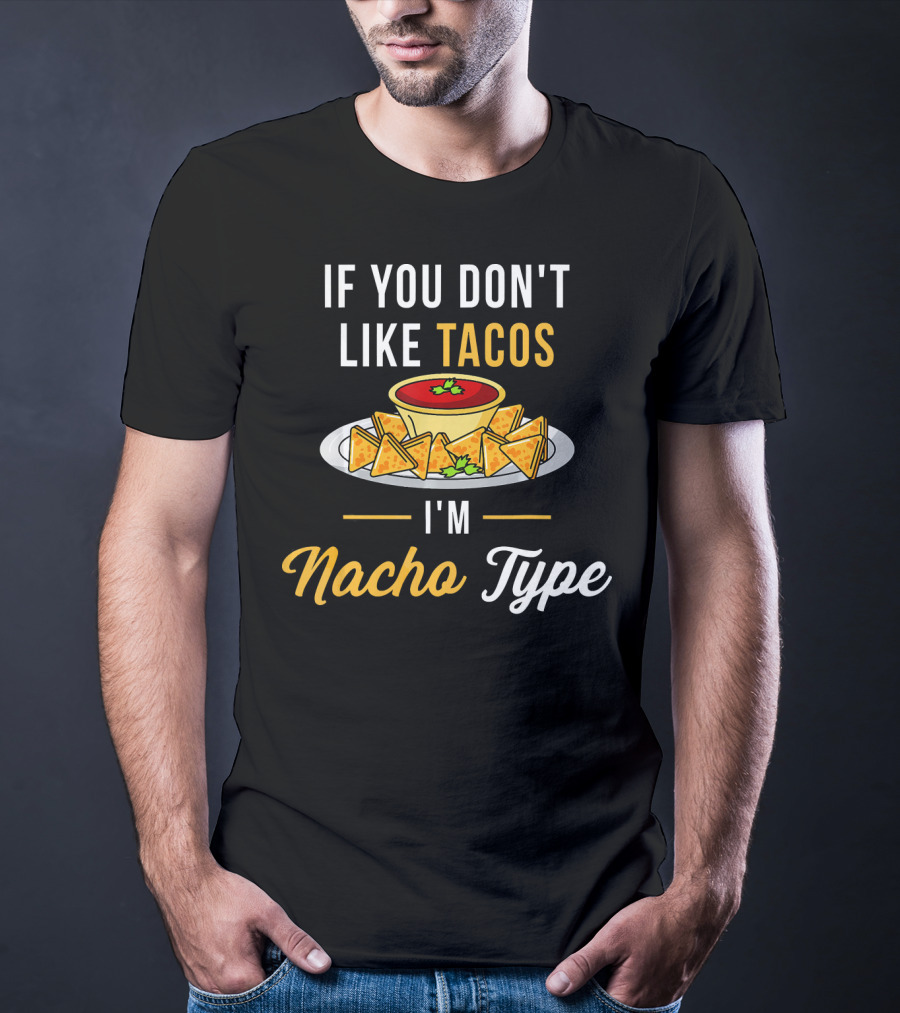 If You Don't Like Tacos I'm Nacho Type T-Shirt
