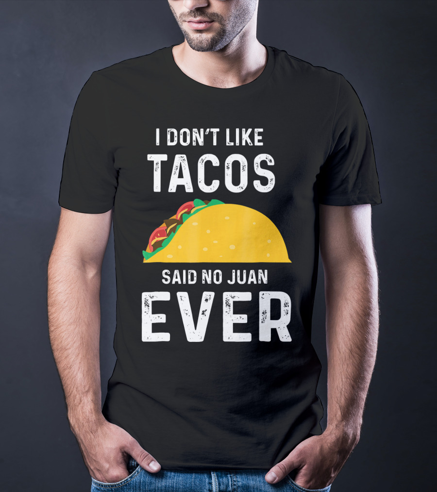 I Don't Like Tacos Said No Juan Ever T-Shirt