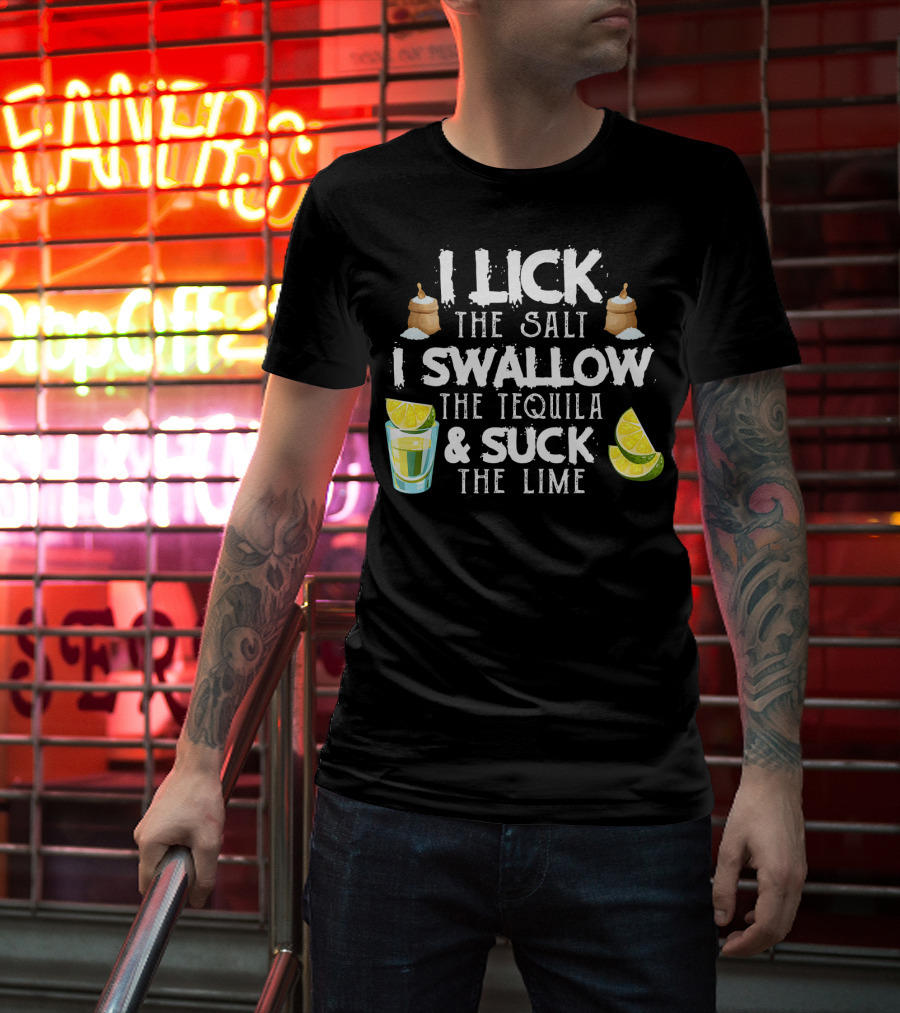 I Lick The Salt I Swallow The Tequila And Suck The Lime With Cinco De Mayo Vibes T-Shirt