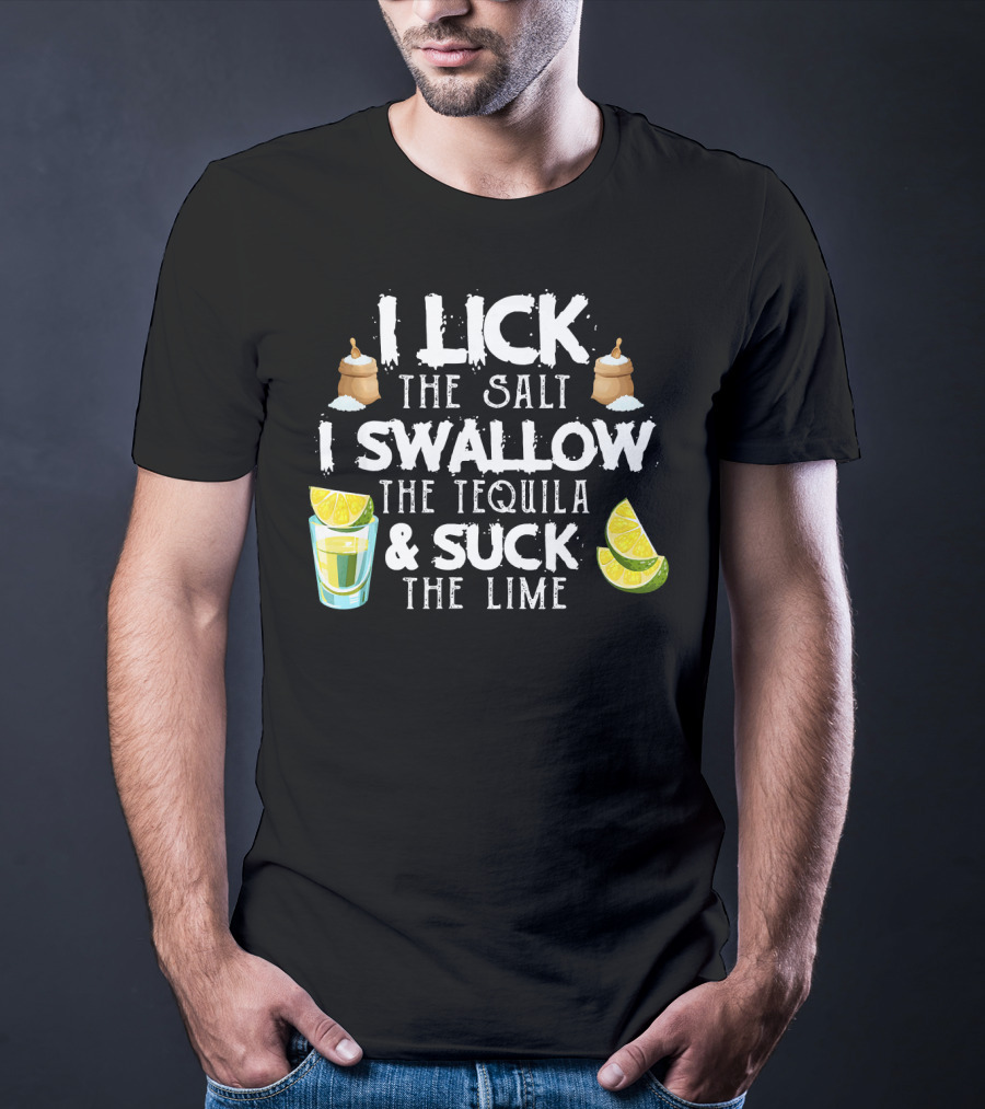 I Lick The Salt I Swallow The Tequila And Suck The Lime With Cinco De Mayo Vibes T-Shirt