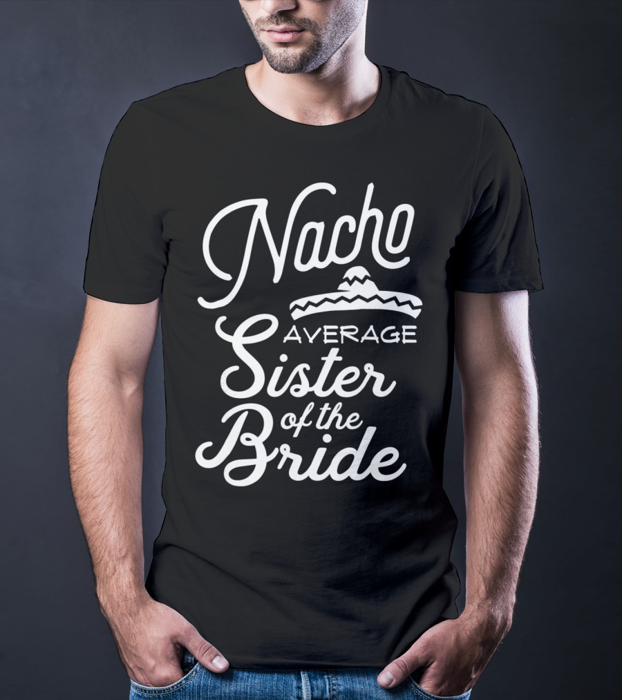 Nacho Average Sister Of The Bride With Sombrero T-Shirt