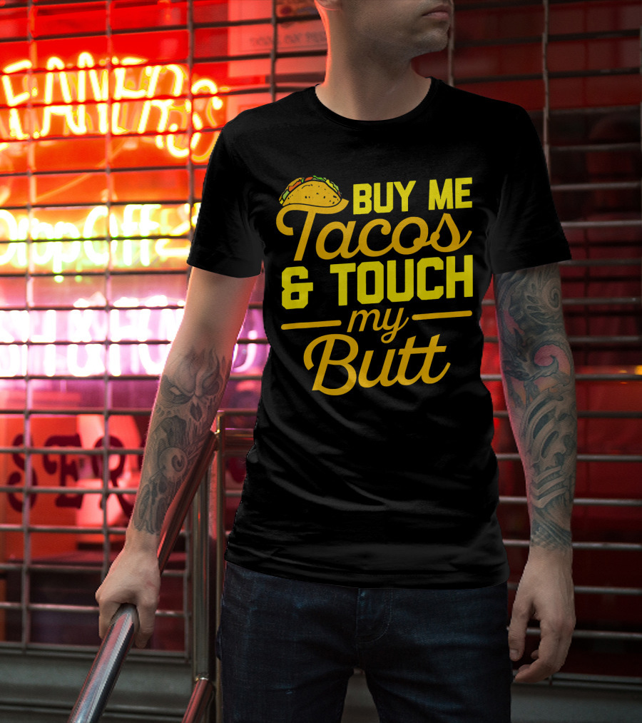 Buy Me Tacos And Touch My Butt T-Shirt