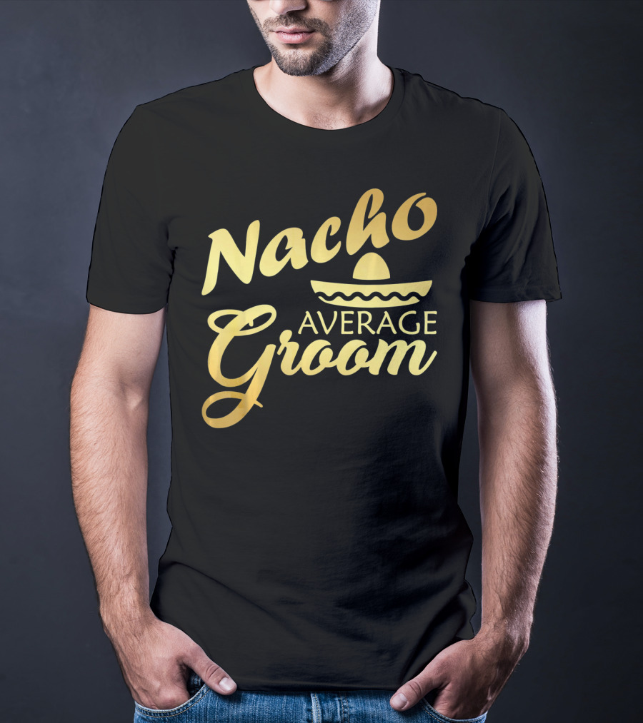 Nacho Average Groom Sombrero Accent Cinco De May T-Shirt