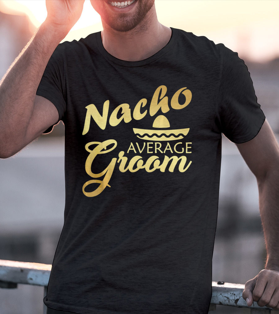 Nacho Average Groom Sombrero Accent Cinco De May T-Shirt